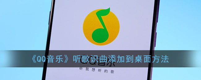 《QQ音乐》听歌识曲添加到桌面方法