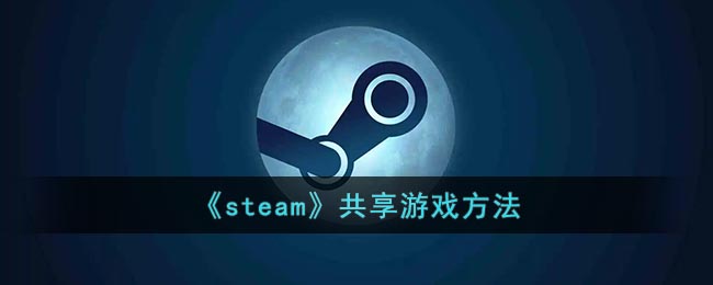 《steam》共享游戏要怎么样操作 