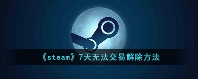 《steam》7天无法交易要怎么样解决 