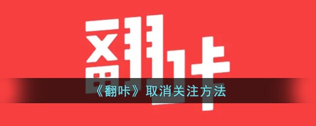 《翻咔》取消关注方法