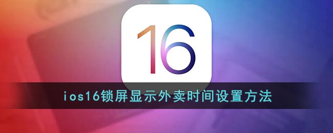 ios16锁屏显示外卖时间设置方法