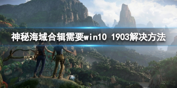 《神秘海域盗贼传奇合辑》需要win10 1903要怎么样解决 