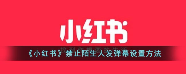 《小红书》禁止陌生人发弹幕设置方法