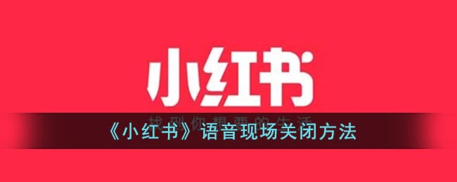 《小红书》语音现场关闭方法