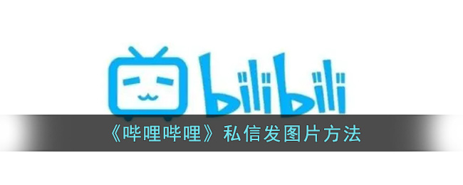 《哔哩哔哩》私信发图片方法