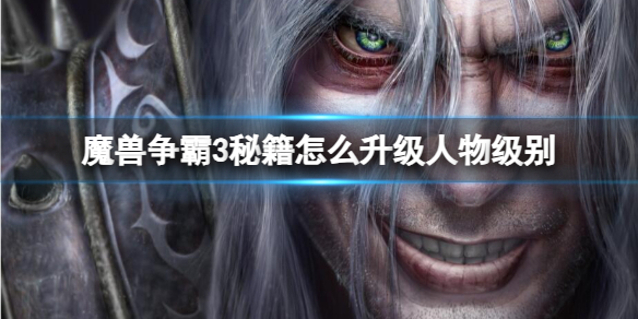 魔兽争霸3升级人物级别有什么技巧