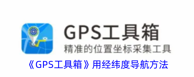 GPS工具箱经纬度导航怎么使用